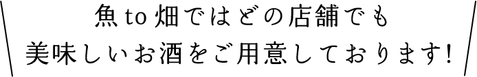 魚to畑ではどの店舗でも美味しいお酒をご用意しております!